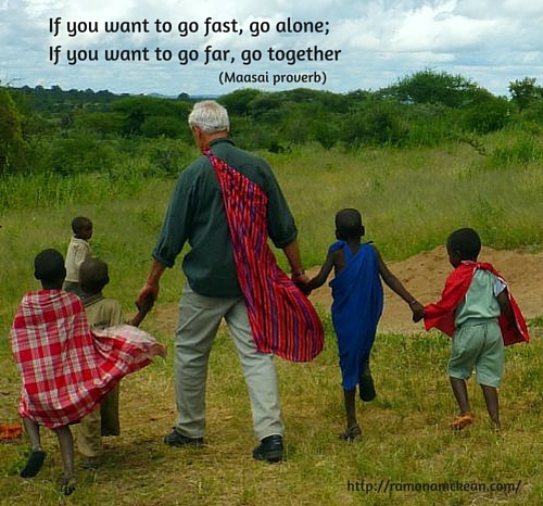 If you want to go fast, go alone; if you want to go far, go together--Maasai proverb