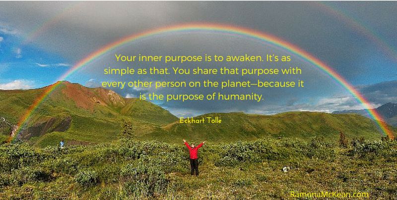 Your inner purpose is to awaken. It’s as simple as that. You share that purpose with every other person on the planet—because it is the purpose of humanity. Eckhart Tolle quote